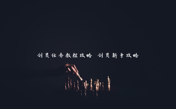 剑灵任务教程攻略 剑灵新手攻略 剑灵任务教程攻略 剑灵新手攻略