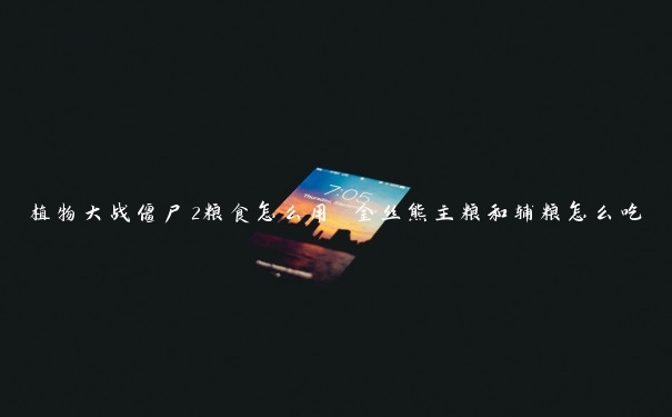 植物大战僵尸2粮食怎么用 金丝熊主粮和辅粮怎么吃 植物大战僵尸2粮食怎么用 金丝熊主粮和辅粮怎么吃
