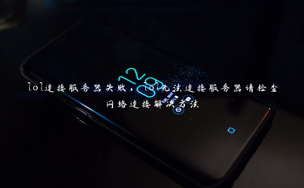 lol连接服务器失败,lol无法连接服务器请检查网络连接解决方法 lol连接服务器失败,lol无法连接服务器请检查网络连接解决方法