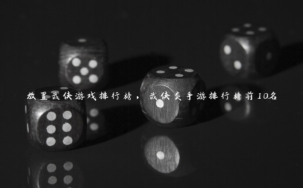 放置武侠游戏排行榜,武侠类手游排行榜前10名 放置武侠游戏排行榜,武侠类手游排行榜前10名