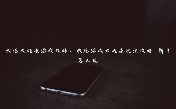 放逐大逃杀游戏攻略,放逐游戏大逃杀玩法攻略 新手怎么玩 放逐大逃杀游戏攻略,放逐游戏大逃杀玩法攻略 新手怎么玩
