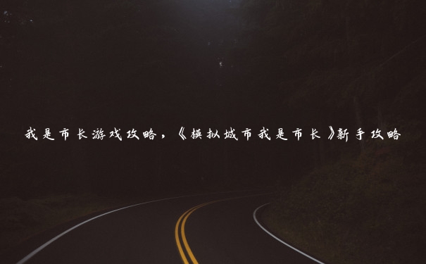 我是市长游戏攻略,《模拟城市我是市长》新手攻略 我是市长游戏攻略,《模拟城市我是市长》新手攻略